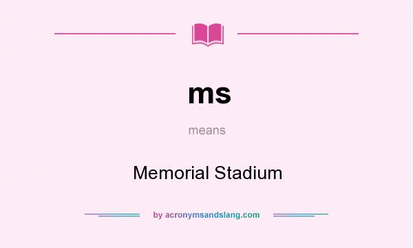 What does ms mean? It stands for Memorial Stadium