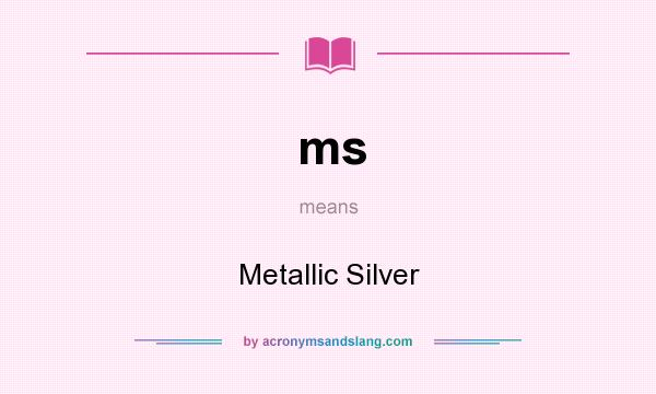 What does ms mean? It stands for Metallic Silver