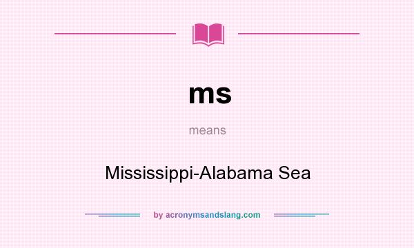 What does ms mean? It stands for Mississippi-Alabama Sea