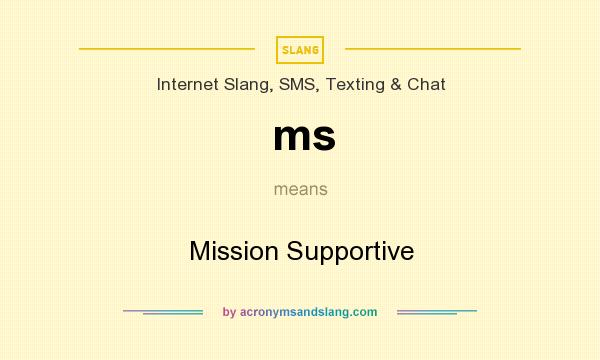 What does ms mean? It stands for Mission Supportive