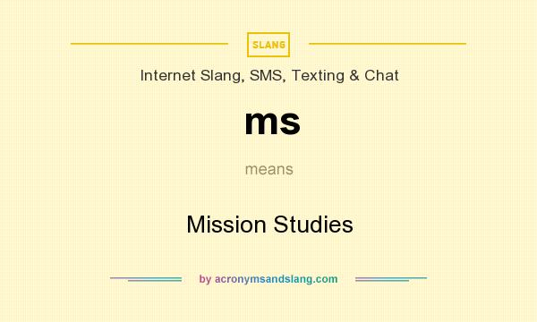 What does ms mean? It stands for Mission Studies