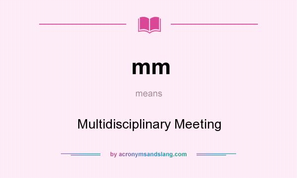 What does mm mean? It stands for Multidisciplinary Meeting