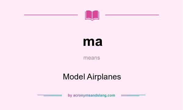 What does ma mean? It stands for Model Airplanes