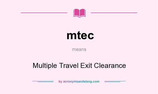 What does mtec mean? It stands for Multiple Travel Exit Clearance