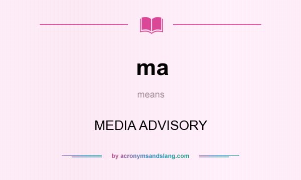 What does ma mean? It stands for MEDIA ADVISORY