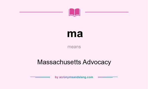 What does ma mean? It stands for Massachusetts Advocacy
