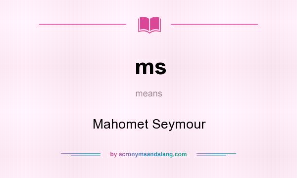 What does ms mean? It stands for Mahomet Seymour