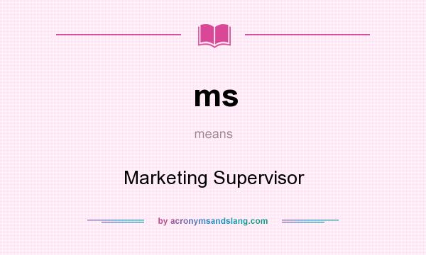 What does ms mean? It stands for Marketing Supervisor