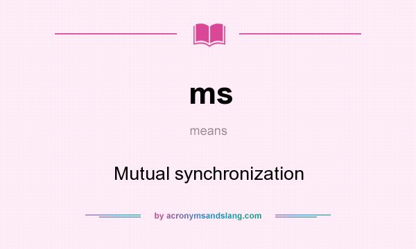 What does ms mean? It stands for Mutual synchronization