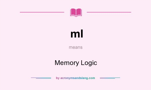 What does ml mean? It stands for Memory Logic