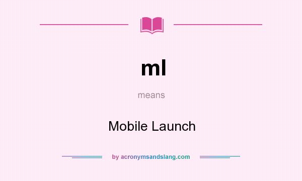 What does ml mean? It stands for Mobile Launch