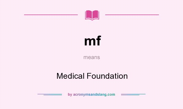 What does mf mean? It stands for Medical Foundation