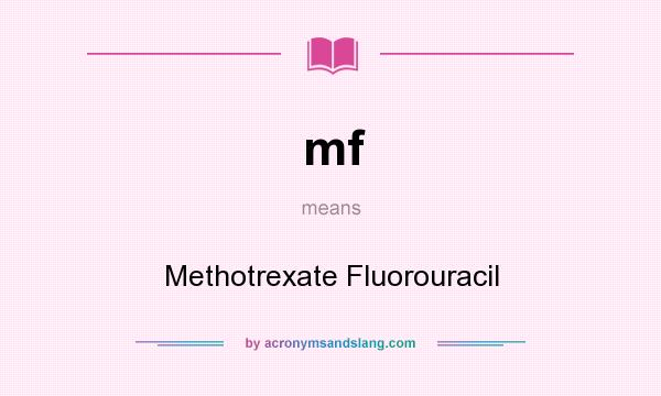 What does mf mean? It stands for Methotrexate Fluorouracil