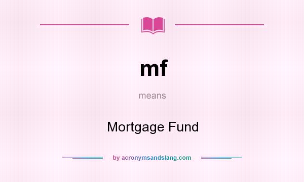 What does mf mean? It stands for Mortgage Fund