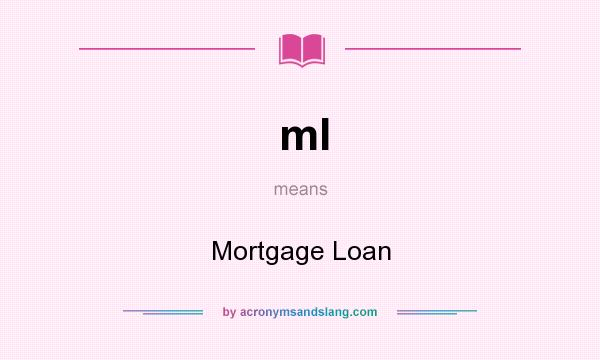 What does ml mean? It stands for Mortgage Loan