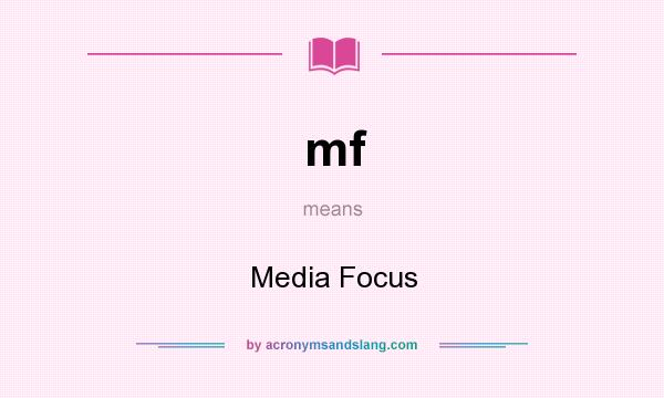 What does mf mean? It stands for Media Focus