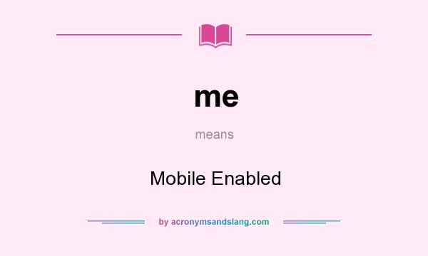 What does me mean? It stands for Mobile Enabled