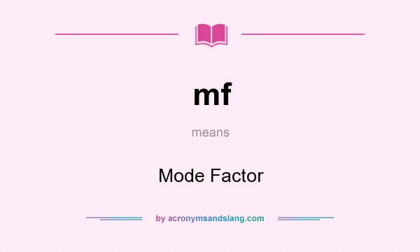 What does mf mean? It stands for Mode Factor