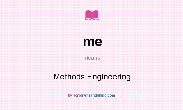 What does me mean? It stands for Methods Engineering