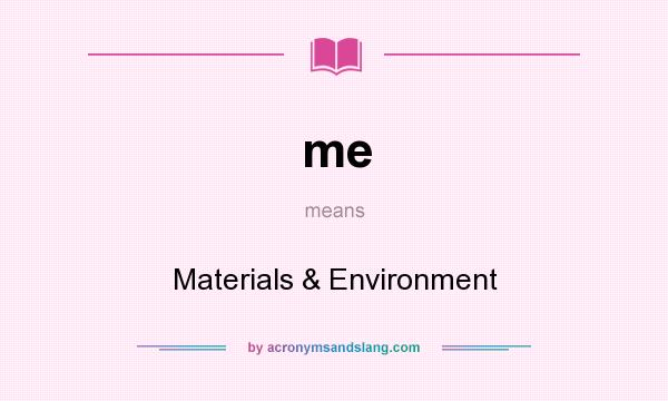 What does me mean? It stands for Materials & Environment
