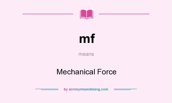 What does mf mean? It stands for Mechanical Force