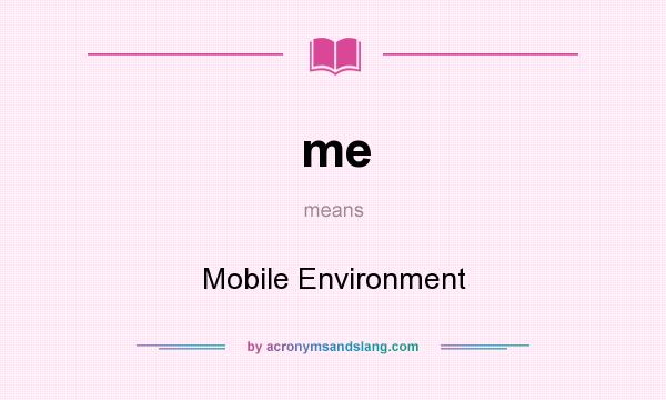 What does me mean? It stands for Mobile Environment