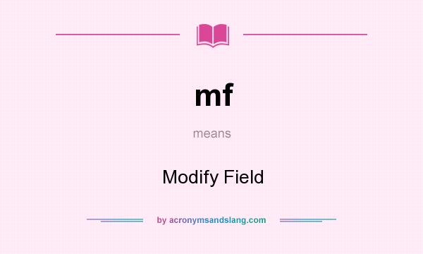 What does mf mean? It stands for Modify Field