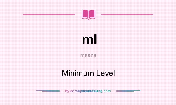 What does ml mean? It stands for Minimum Level