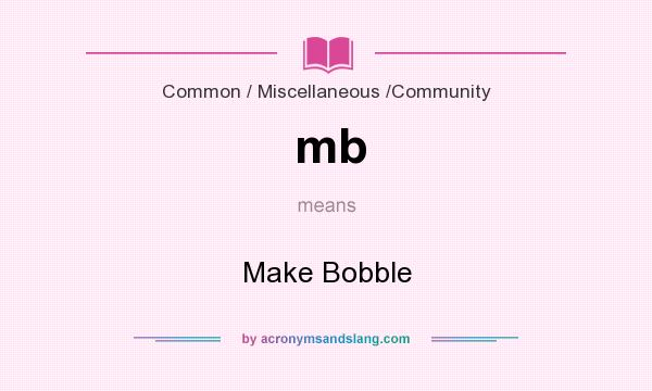 What does mb mean? It stands for Make Bobble