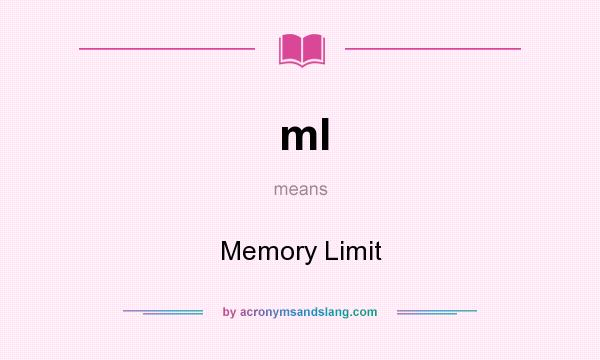 What does ml mean? It stands for Memory Limit