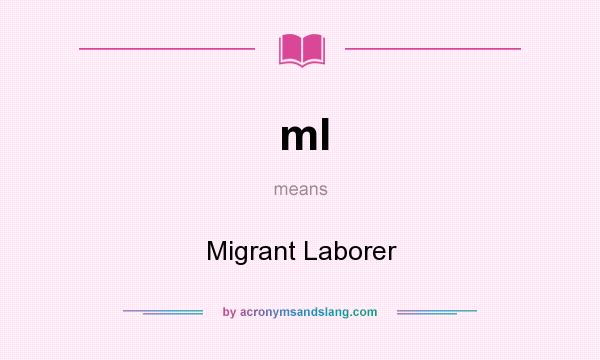 What does ml mean? It stands for Migrant Laborer