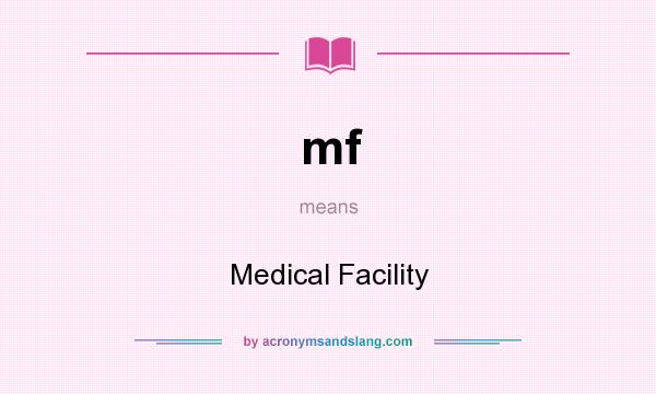 What does mf mean? It stands for Medical Facility