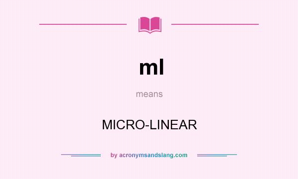 What does ml mean? It stands for MICRO-LINEAR