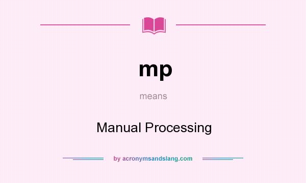 What does mp mean? It stands for Manual Processing