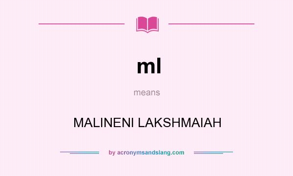 What does ml mean? It stands for MALINENI LAKSHMAIAH