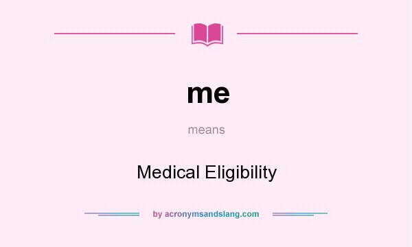 What does me mean? It stands for Medical Eligibility