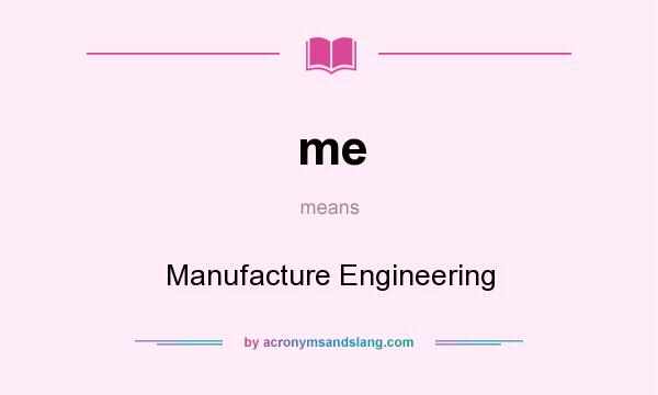 What does me mean? It stands for Manufacture Engineering