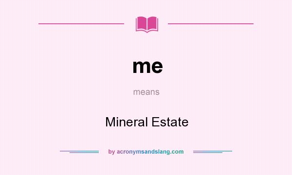 What does me mean? It stands for Mineral Estate