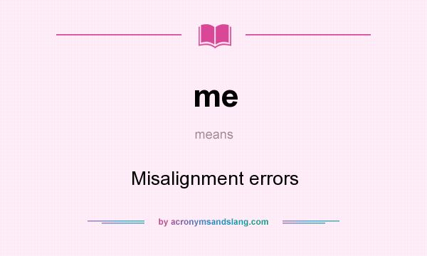 What does me mean? It stands for Misalignment errors