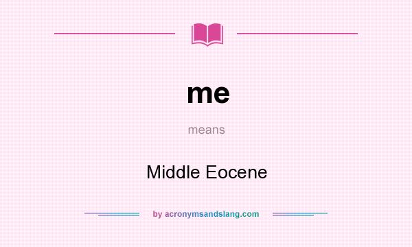 What does me mean? It stands for Middle Eocene