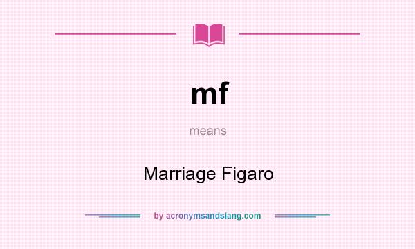 What does mf mean? It stands for Marriage Figaro