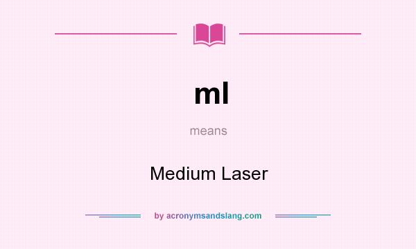 What does ml mean? It stands for Medium Laser
