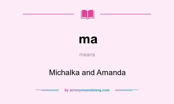 What does ma mean? It stands for Michalka and Amanda