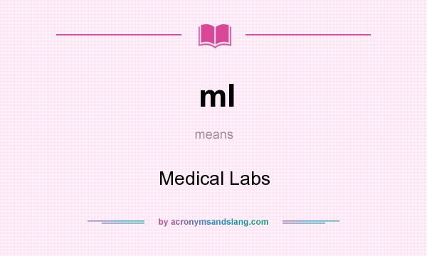 What does ml mean? It stands for Medical Labs