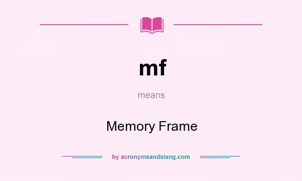 What does mf mean? It stands for Memory Frame