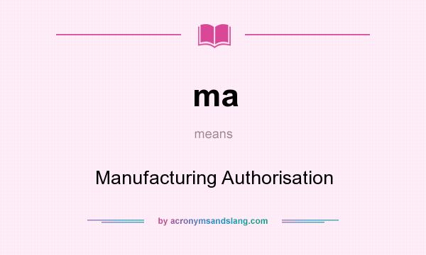 What does ma mean? It stands for Manufacturing Authorisation