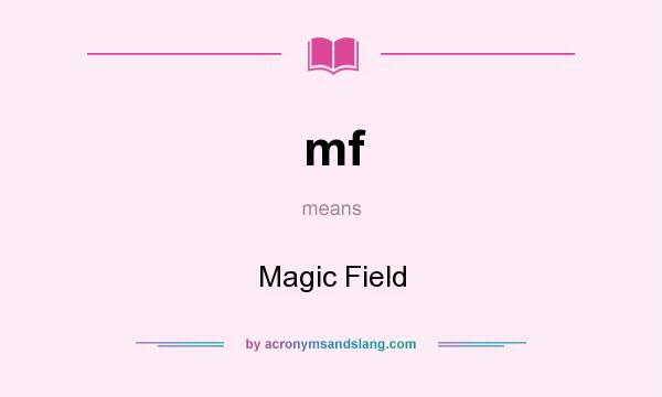 What does mf mean? It stands for Magic Field