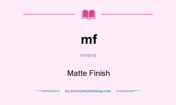 What does mf mean? It stands for Matte Finish