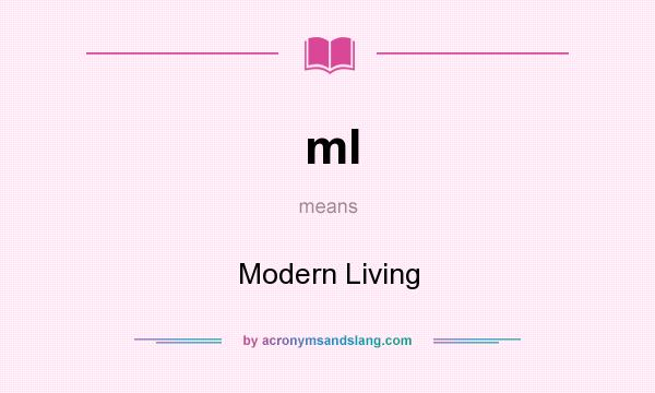 What does ml mean? It stands for Modern Living