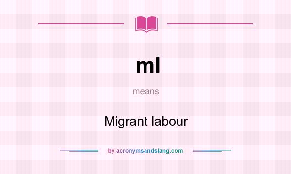 What does ml mean? It stands for Migrant labour